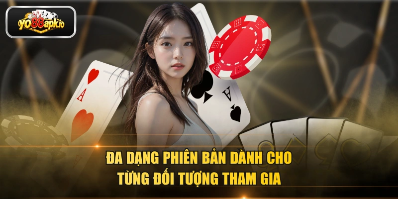 Đa dạng phiên bản dành cho từng đối tượng tham gia Đa dạng phiên bản dành cho từng đối tượng tham gia
